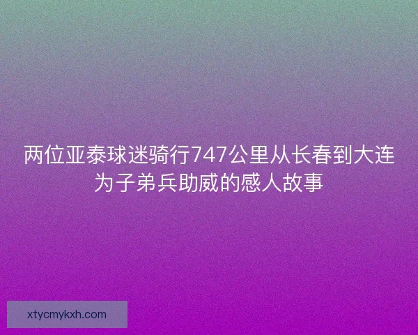 两位亚泰球迷骑行747公里从长春到大连为子弟兵助威的感人故事 两位亚泰球迷骑行747公里从长春到大连为子弟兵助威的感人故事